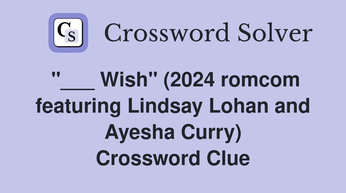 "___ Wish" (2024 romcom featuring Lindsay Lohan and Ayesha Curry) Crossword Clue