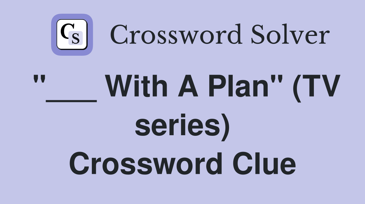 "___ With A Plan" (TV series) Crossword Clue