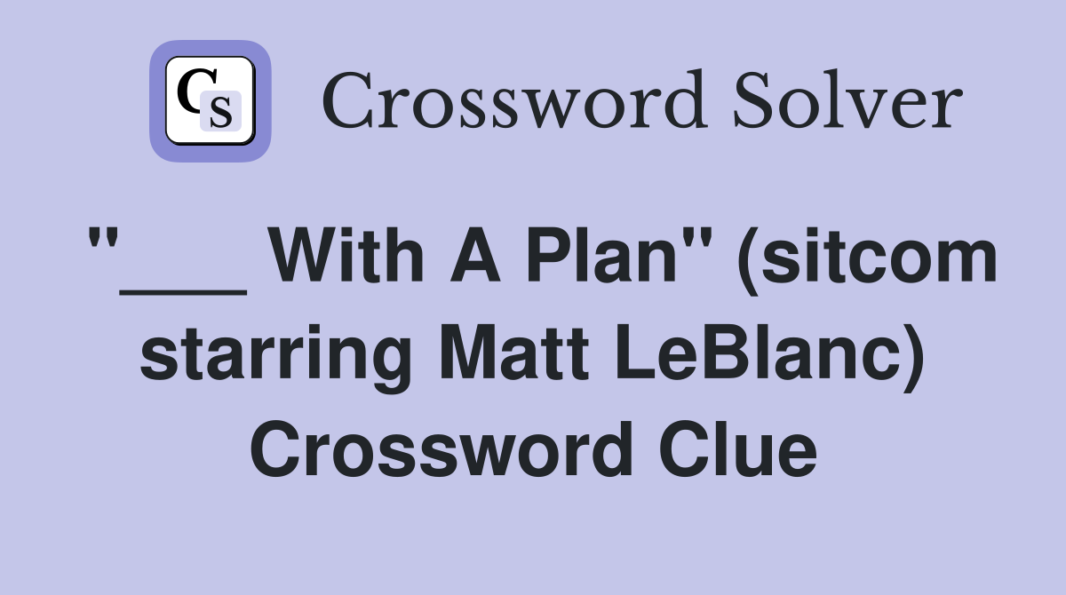 "___ With A Plan" (sitcom starring Matt LeBlanc) Crossword Clue
