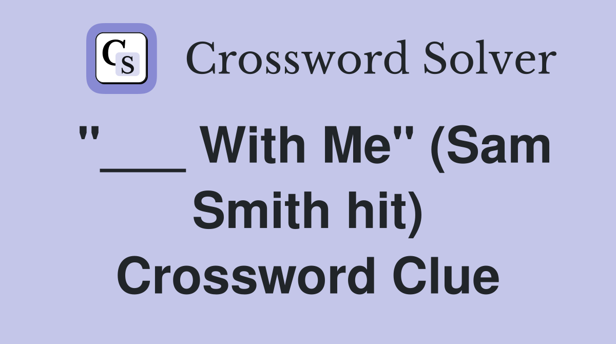 "___ With Me" (Sam Smith hit) Crossword Clue