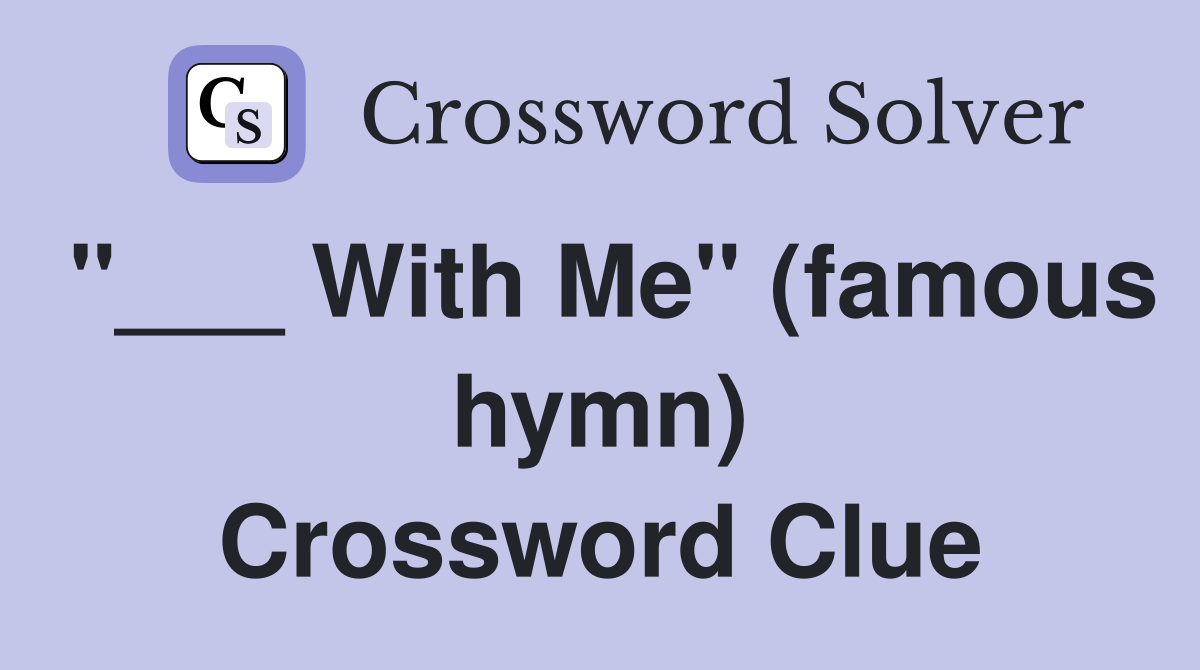 "___ With Me" (famous hymn) Crossword Clue