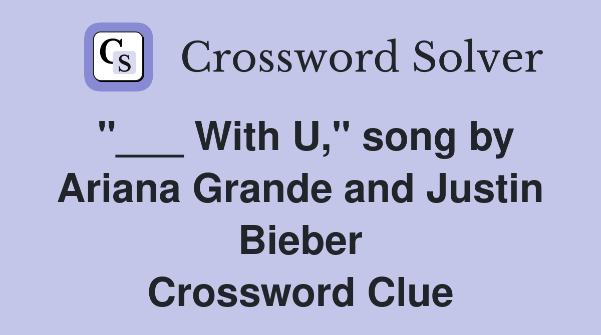 "___ With U," song by Ariana Grande and Justin Bieber Crossword Clue