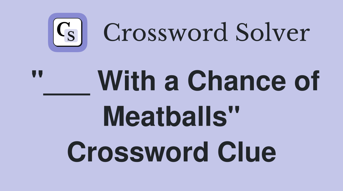 "___ With a Chance of Meatballs" Crossword Clue