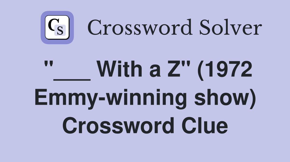 "___ With a Z" (1972 Emmy-winning show) Crossword Clue