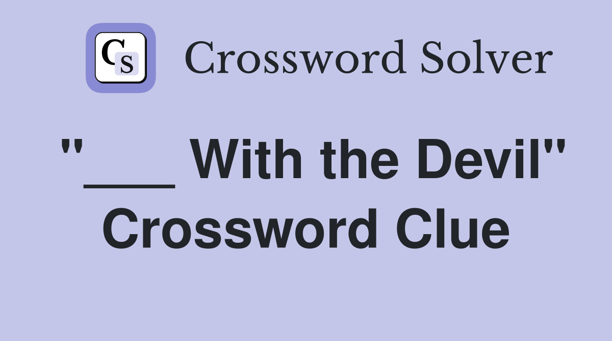 "___ With the Devil" Crossword Clue