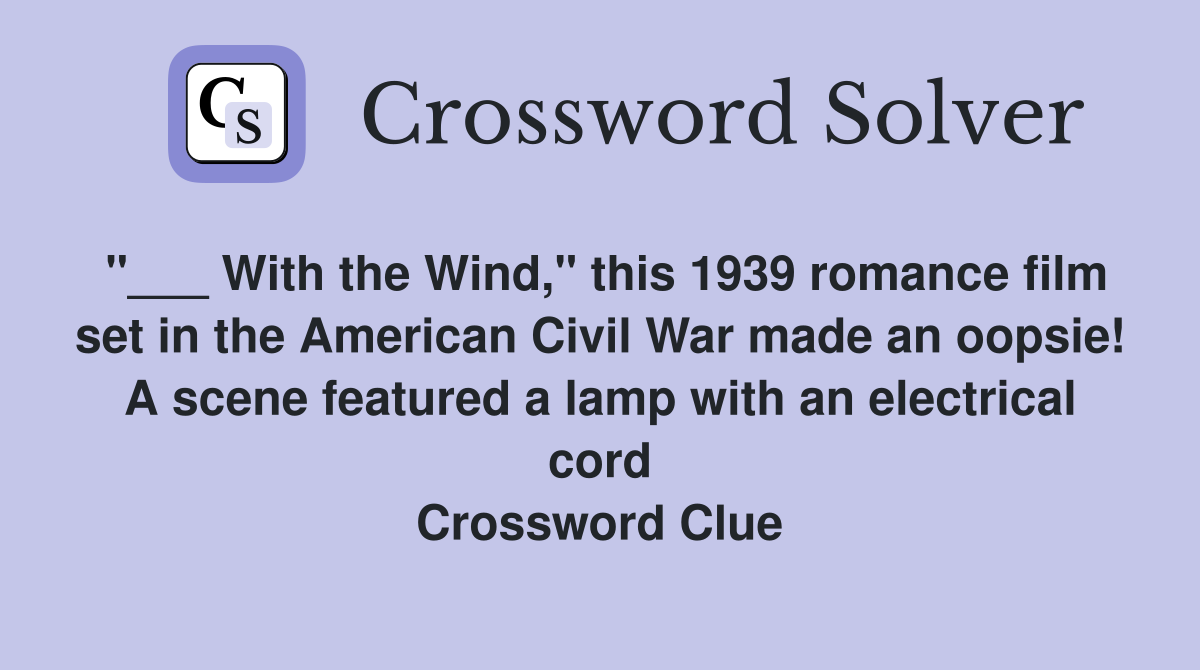 "___ With the Wind," this 1939 romance film set in the American Civil War made an oopsie! A scene featured a lamp with an electrical cord Crossword Clue
