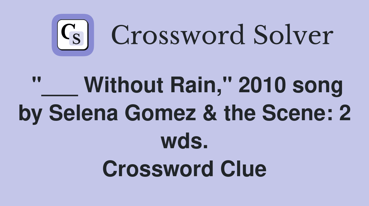 "___ Without Rain," 2010 song by Selena Gomez & the Scene: 2 wds. Crossword Clue