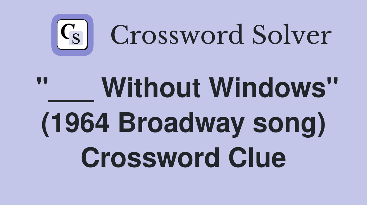 "___ Without Windows" (1964 Broadway song) Crossword Clue