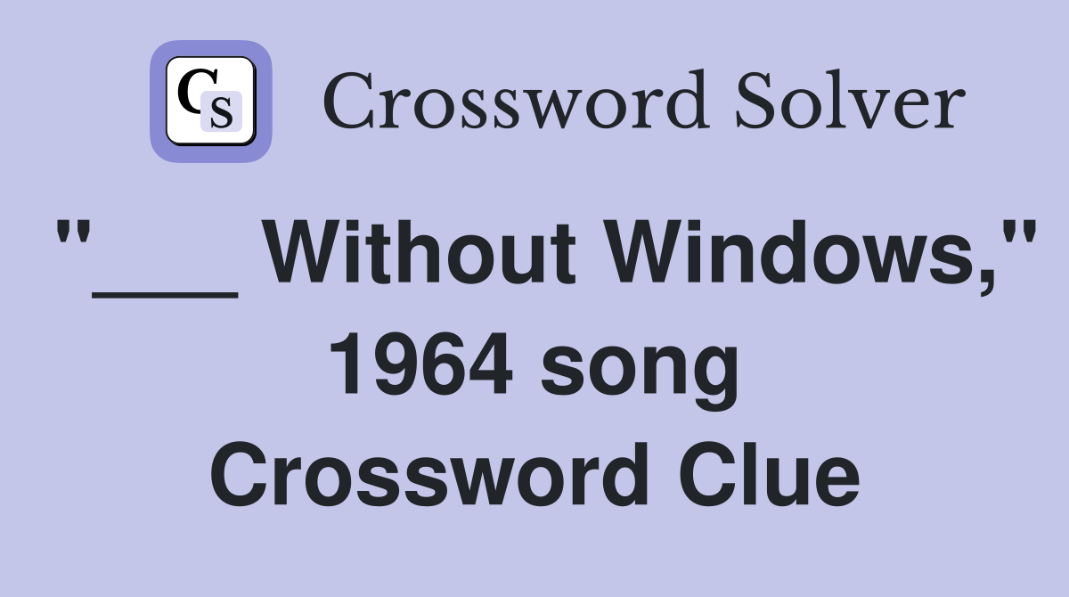 "___ Without Windows," 1964 song Crossword Clue