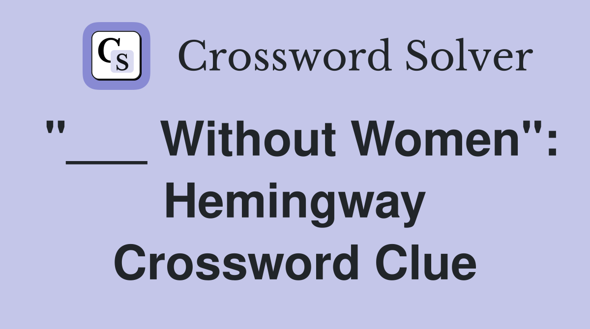 "___ Without Women": Hemingway Crossword Clue