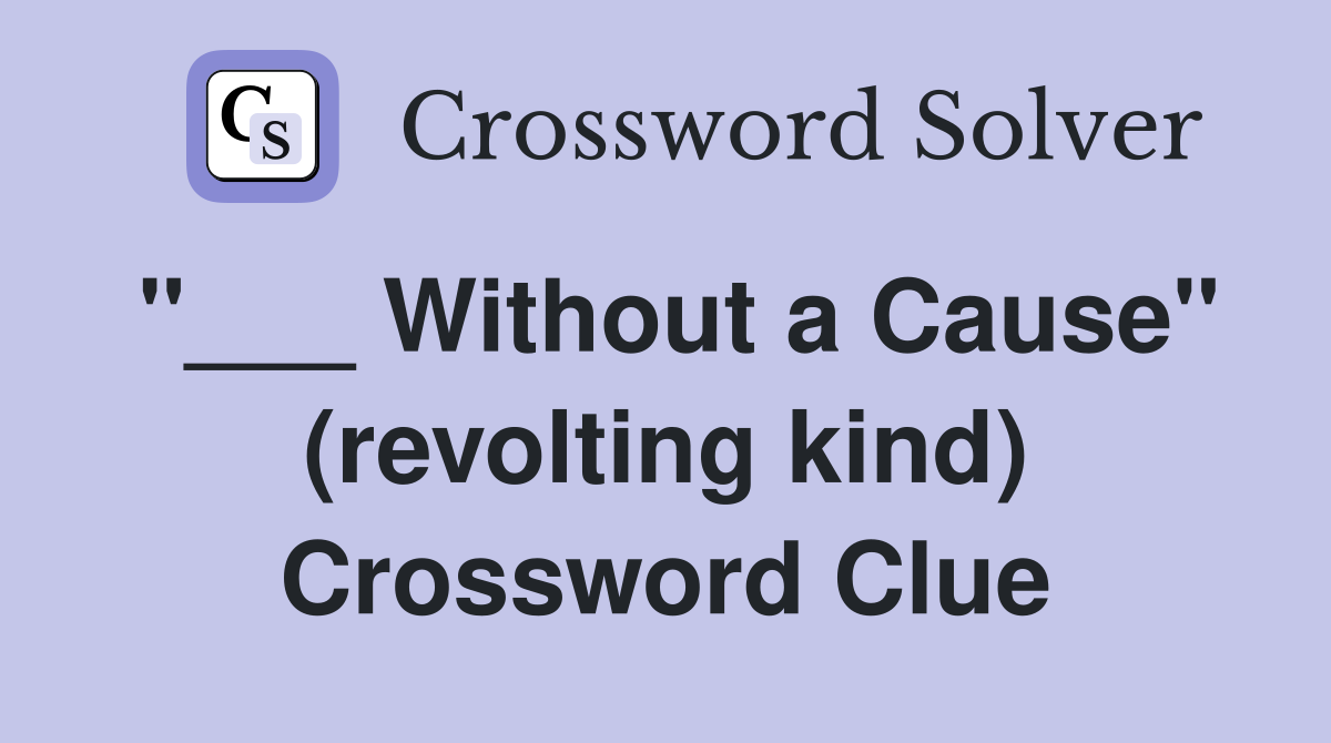 "___ Without a Cause" (revolting kind) Crossword Clue