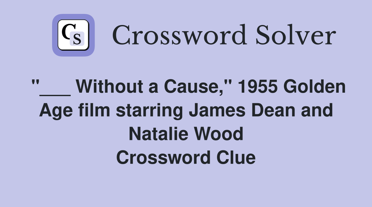 "___ Without a Cause," 1955 Golden Age film starring James Dean and Natalie Wood Crossword Clue
