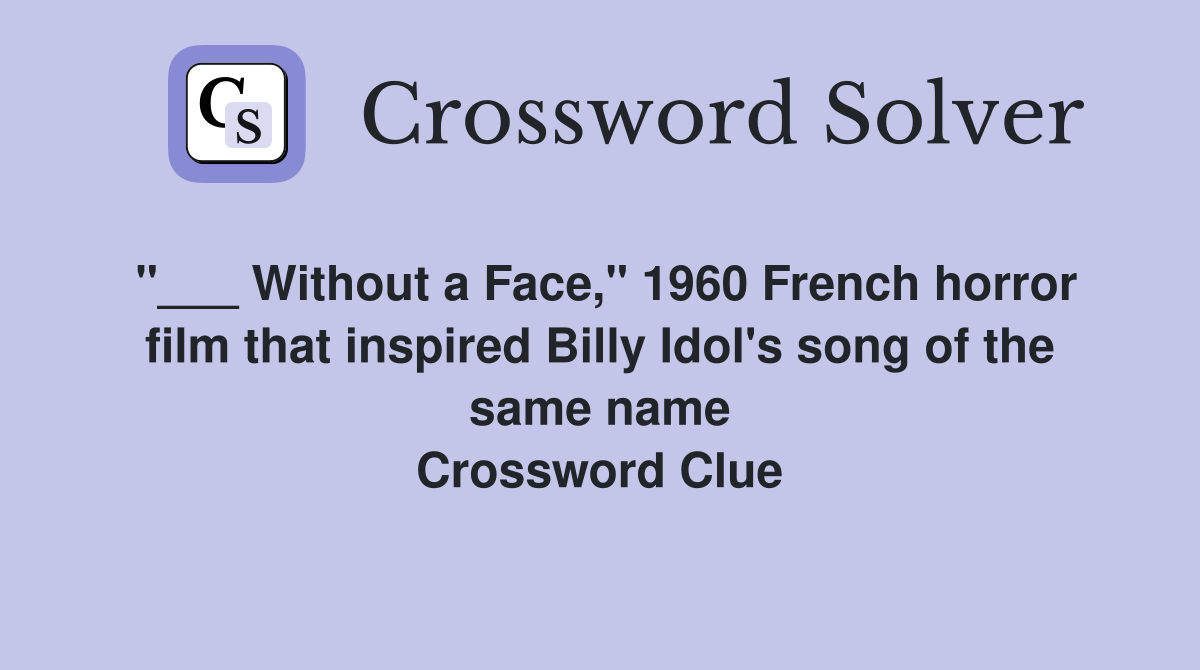 "___ Without a Face," 1960 French horror film that inspired Billy Idol's song of the same name Crossword Clue