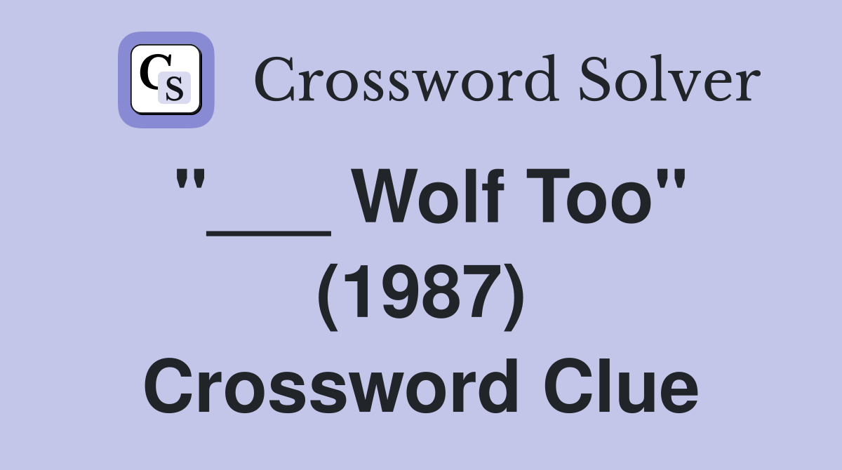 "___ Wolf Too" (1987) Crossword Clue