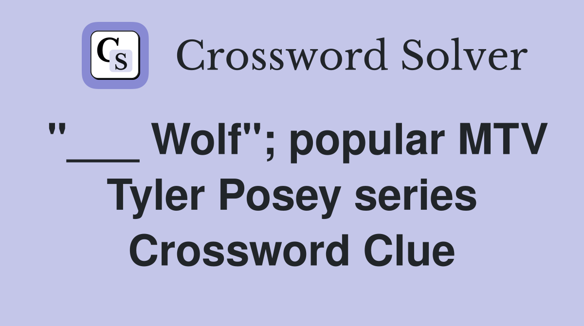 "___ Wolf"; popular MTV Tyler Posey series Crossword Clue