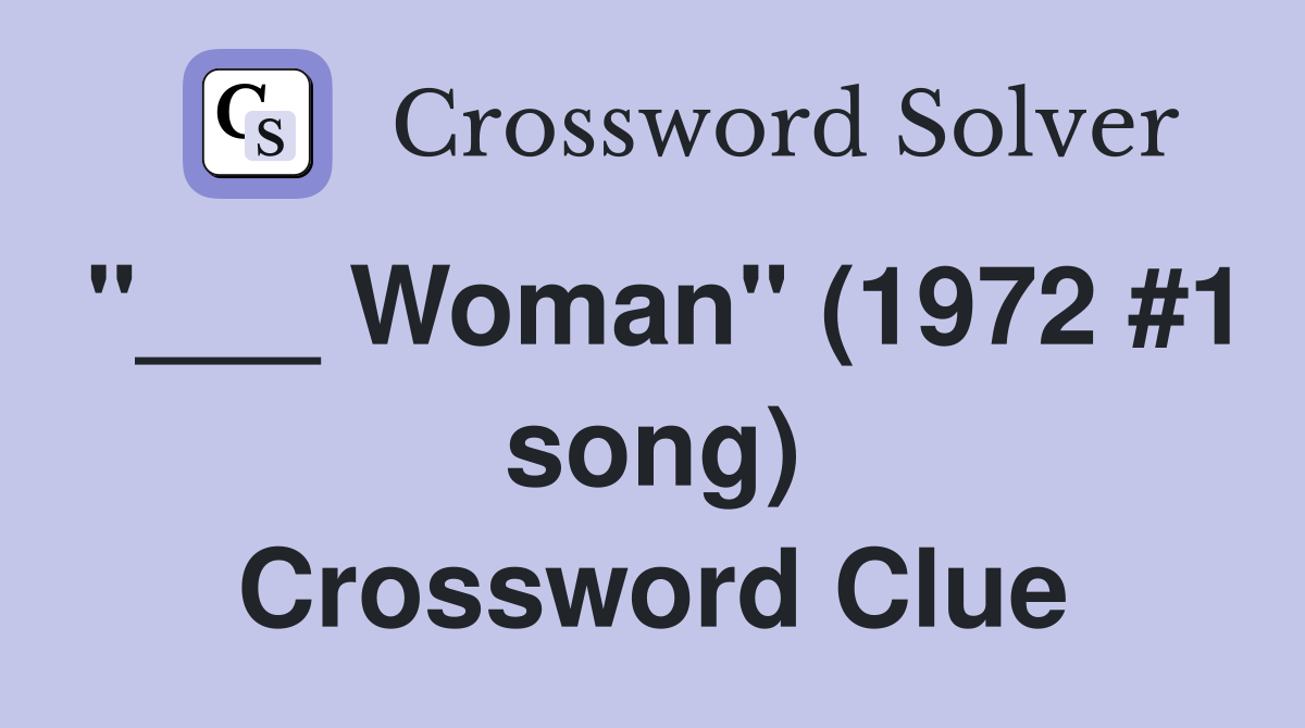 "___ Woman" (1972 #1 song) Crossword Clue
