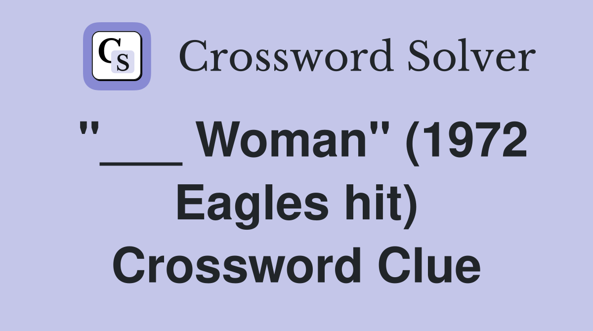 "___ Woman" (1972 Eagles hit) Crossword Clue
