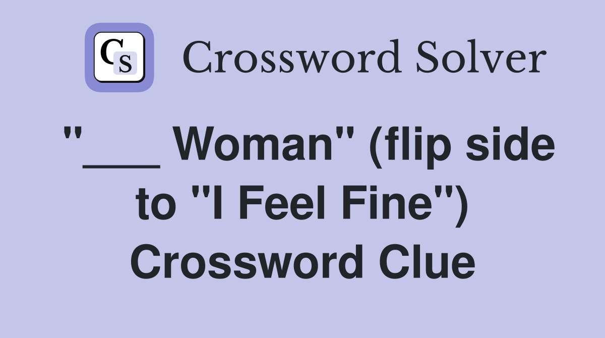 "___ Woman" (flip side to "I Feel Fine") Crossword Clue
