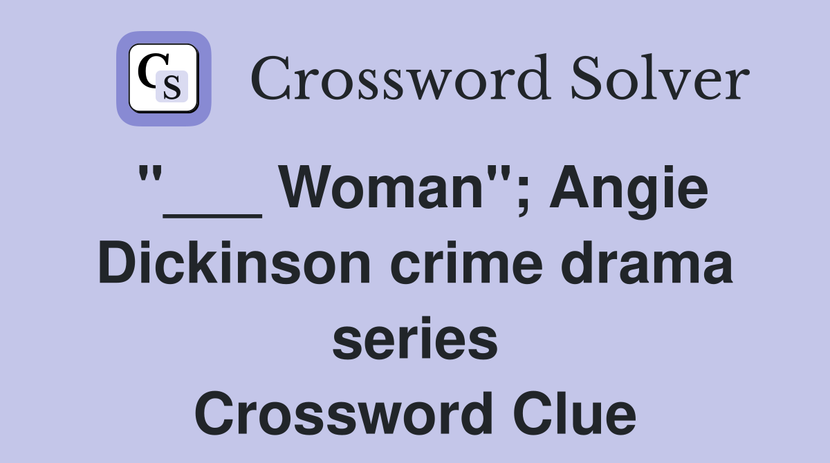 "___ Woman"; Angie Dickinson crime drama series Crossword Clue