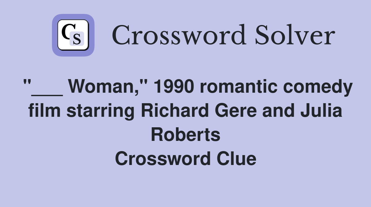 "___ Woman," 1990 romantic comedy film starring Richard Gere and Julia Roberts Crossword Clue