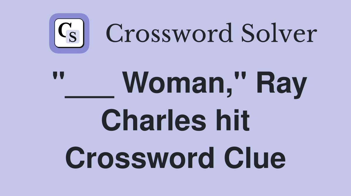 "___ Woman," Ray Charles hit Crossword Clue