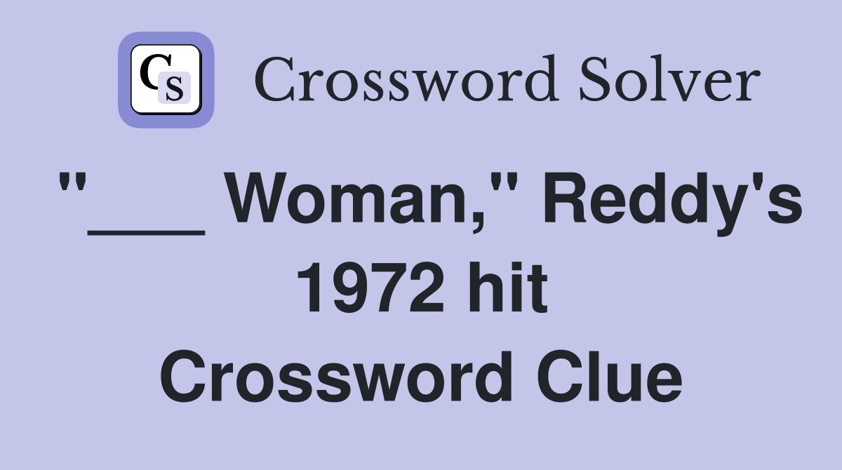"___ Woman," Reddy's 1972 hit Crossword Clue