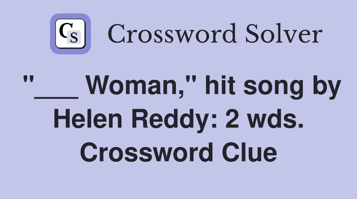 "___ Woman," hit song by Helen Reddy: 2 wds. Crossword Clue