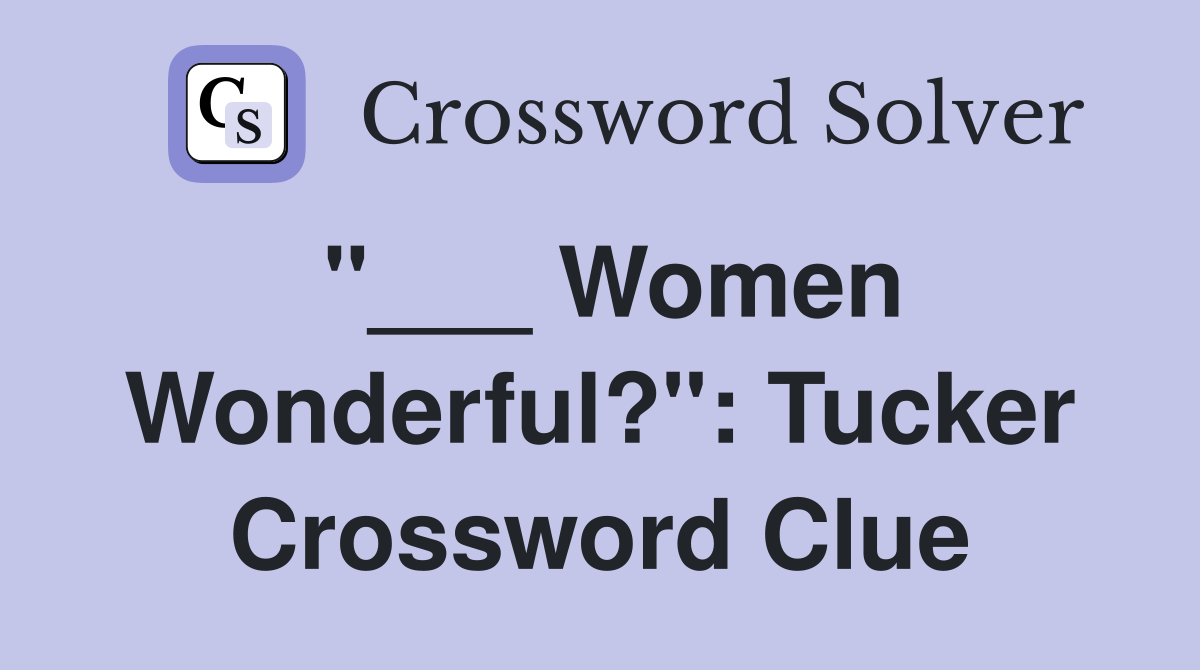 "___ Women Wonderful?": Tucker Crossword Clue