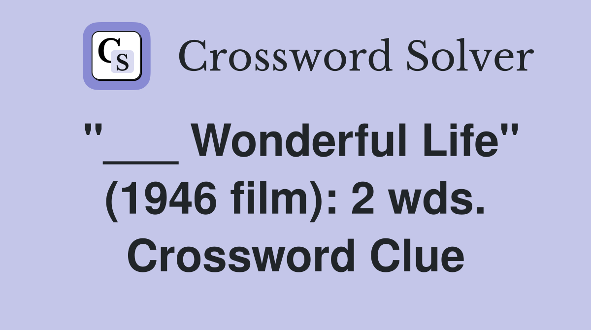 "___ Wonderful Life" (1946 film): 2 wds. Crossword Clue