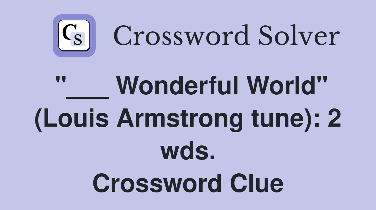 "___ Wonderful World" (Louis Armstrong tune): 2 wds. Crossword Clue