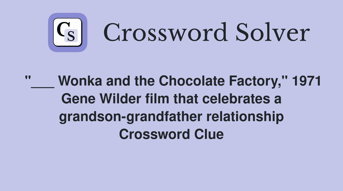 "___ Wonka and the Chocolate Factory," 1971 Gene Wilder film that celebrates a grandson-grandfather relationship Crossword Clue