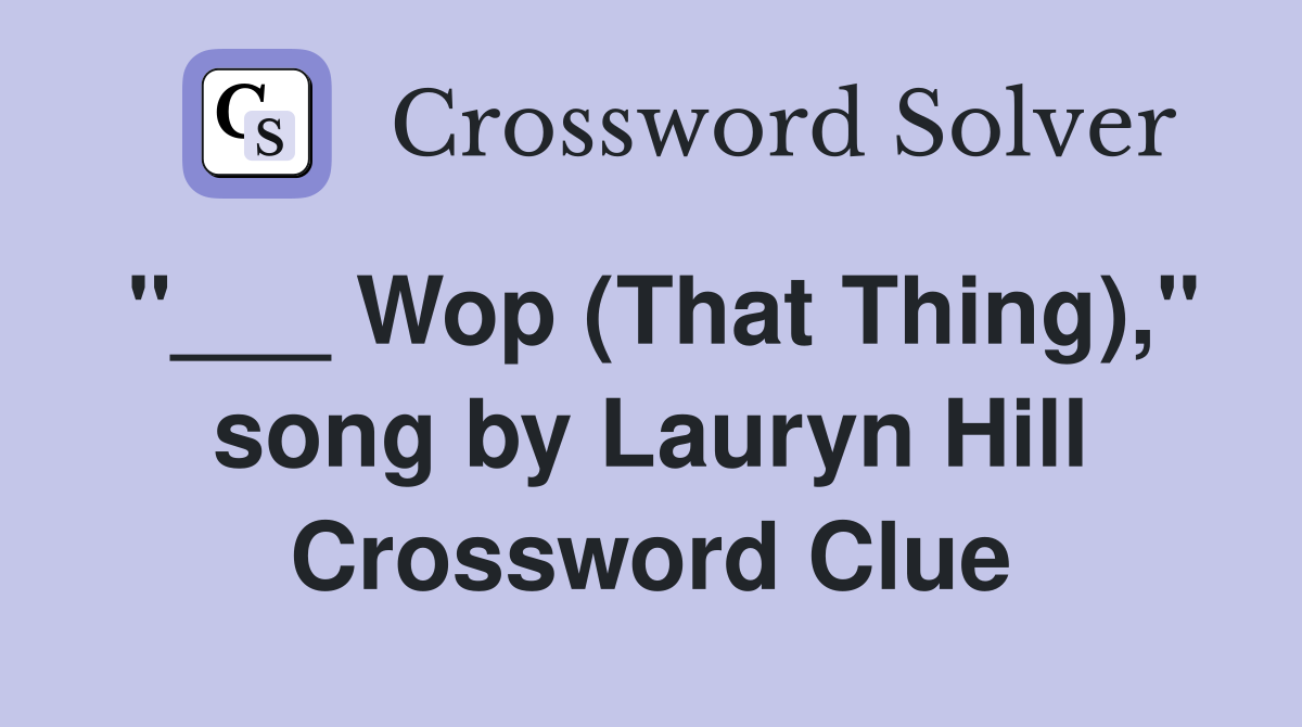 "___ Wop (That Thing)," song by Lauryn Hill Crossword Clue