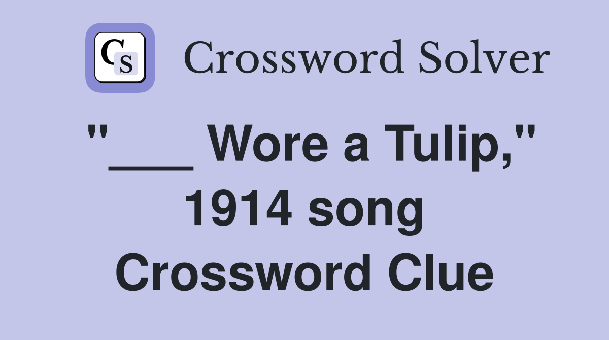 "___ Wore a Tulip," 1914 song Crossword Clue