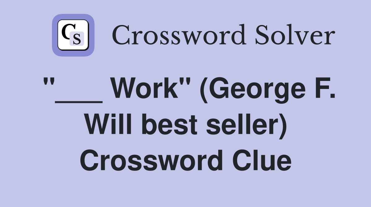 "___ Work" (George F. Will best seller) Crossword Clue