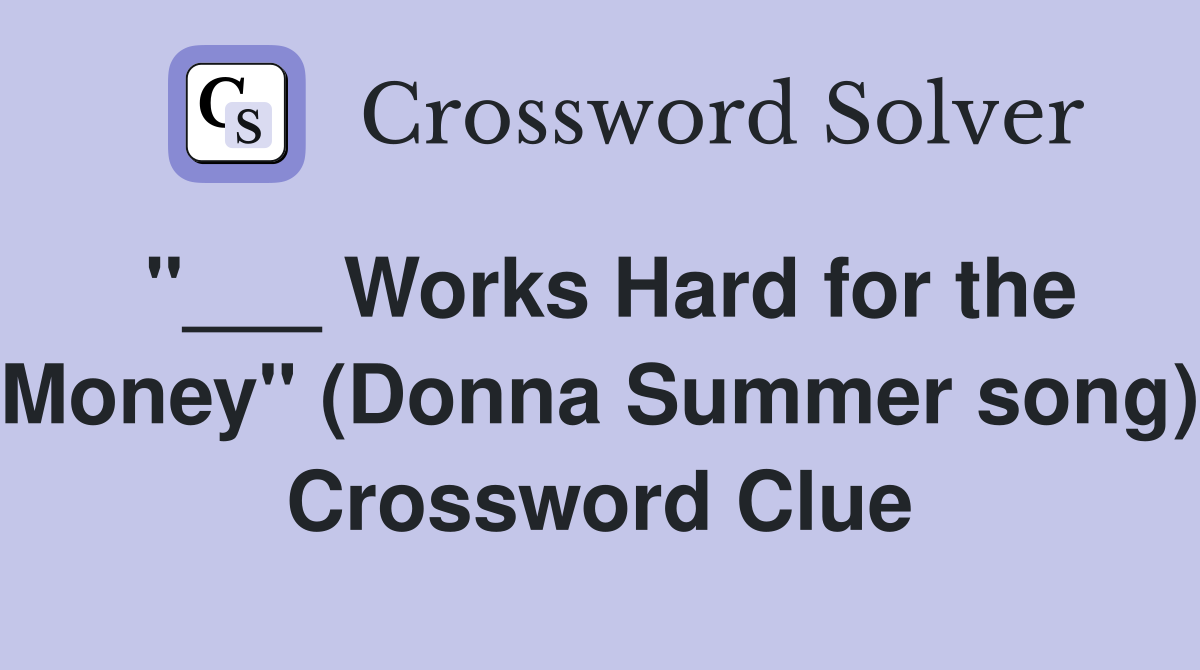 "___ Works Hard for the Money" (Donna Summer song) Crossword Clue