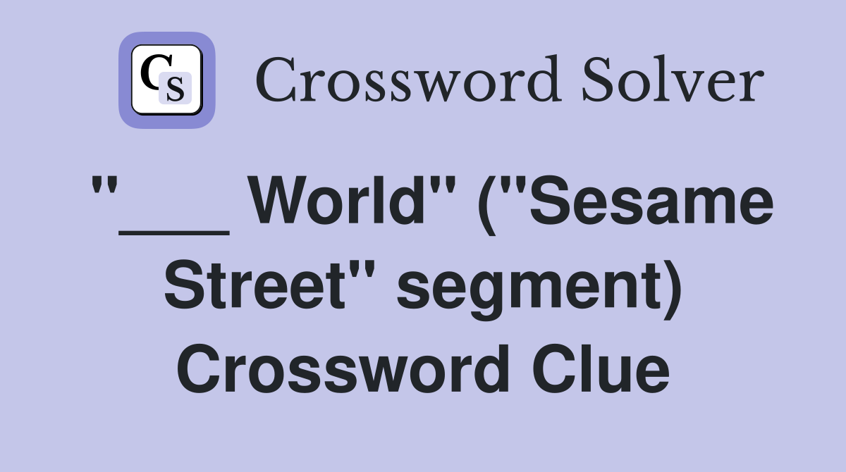 "___ World" ("Sesame Street" segment) Crossword Clue