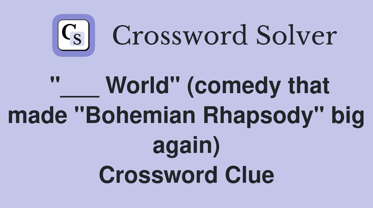 "___ World" (comedy that made "Bohemian Rhapsody" big again) Crossword Clue