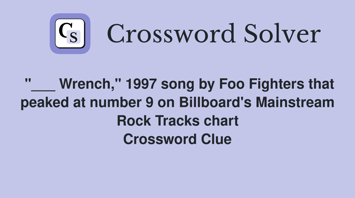 "___ Wrench," 1997 song by Foo Fighters that peaked at number 9 on Billboard's Mainstream Rock Tracks chart Crossword Clue