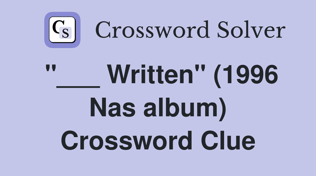 "___ Written" (1996 Nas album) Crossword Clue
