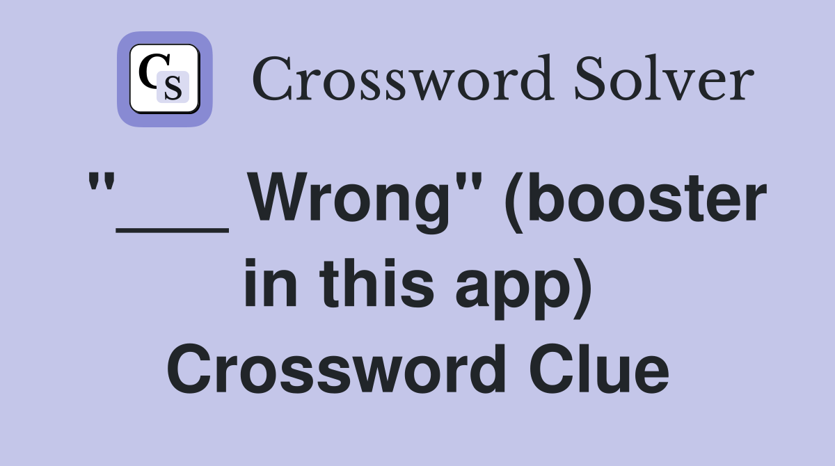 "___ Wrong" (booster in this app) Crossword Clue