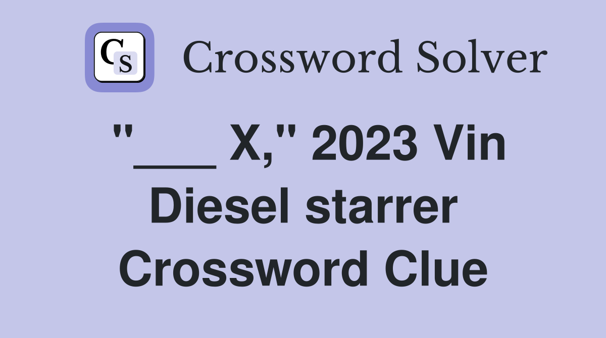 "___ X," 2023 Vin Diesel starrer Crossword Clue
