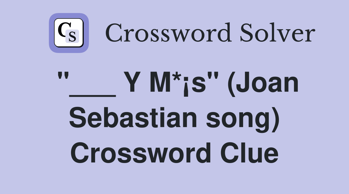 "___ Y M*¡s" (Joan Sebastian song) Crossword Clue