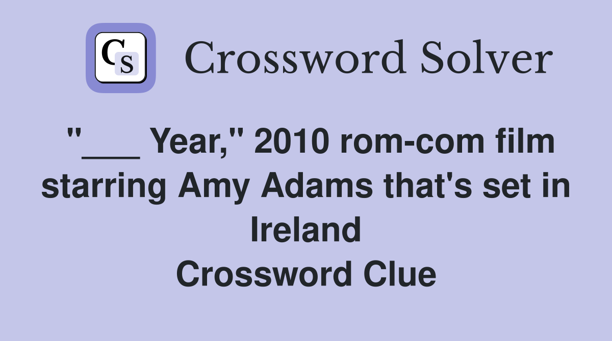"___ Year," 2010 rom-com film starring Amy Adams that's set in Ireland Crossword Clue