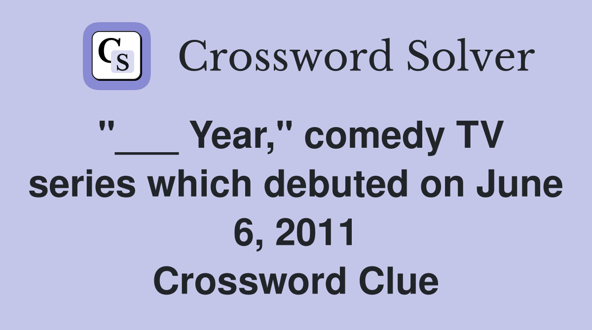 "___ Year," comedy TV series which debuted on June 6, 2011 Crossword Clue