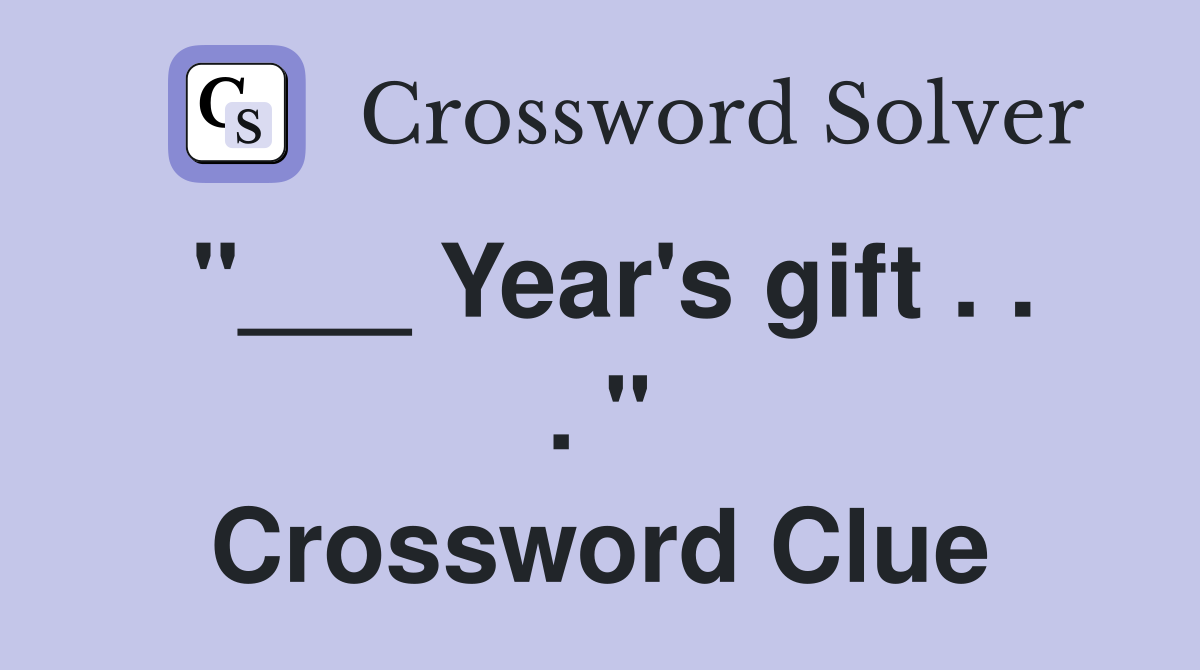 "___ Year's gift . . . " Crossword Clue