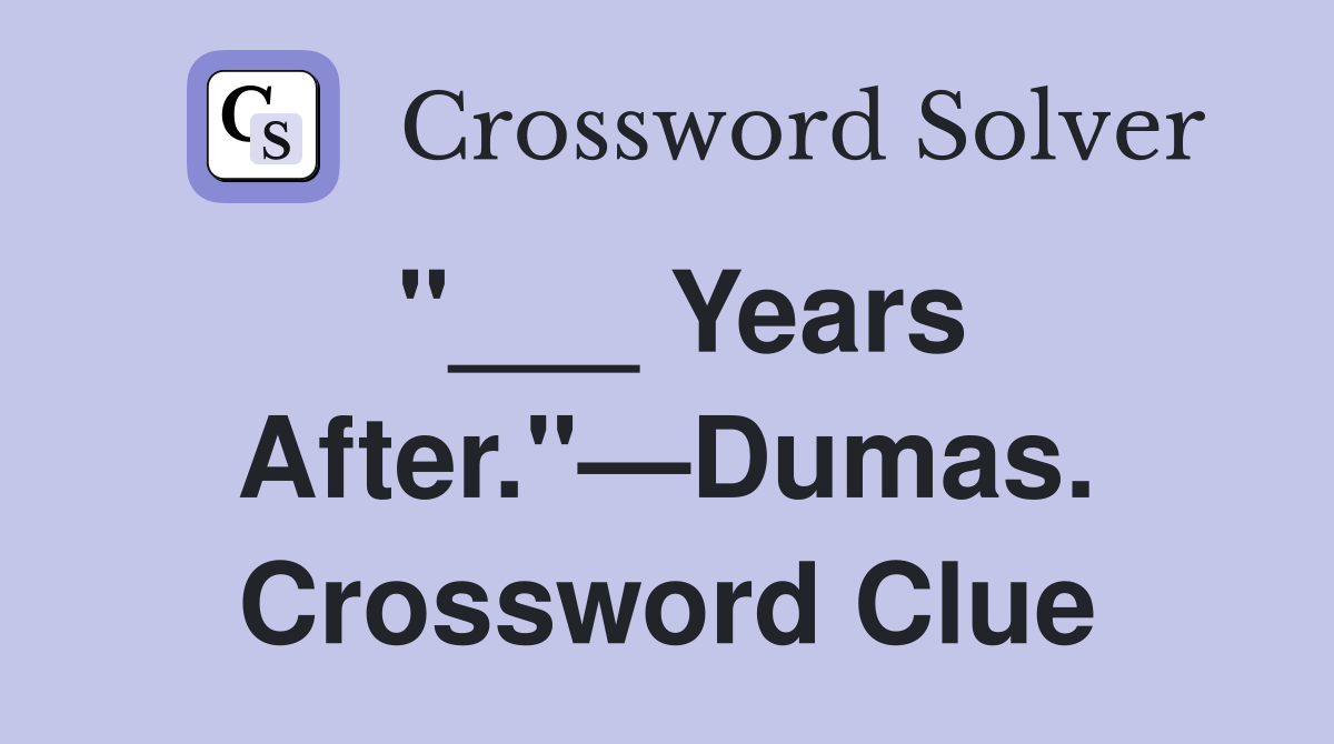 "___ Years After."—Dumas. Crossword Clue