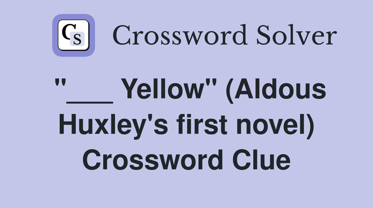 "___ Yellow" (Aldous Huxley's first novel) Crossword Clue