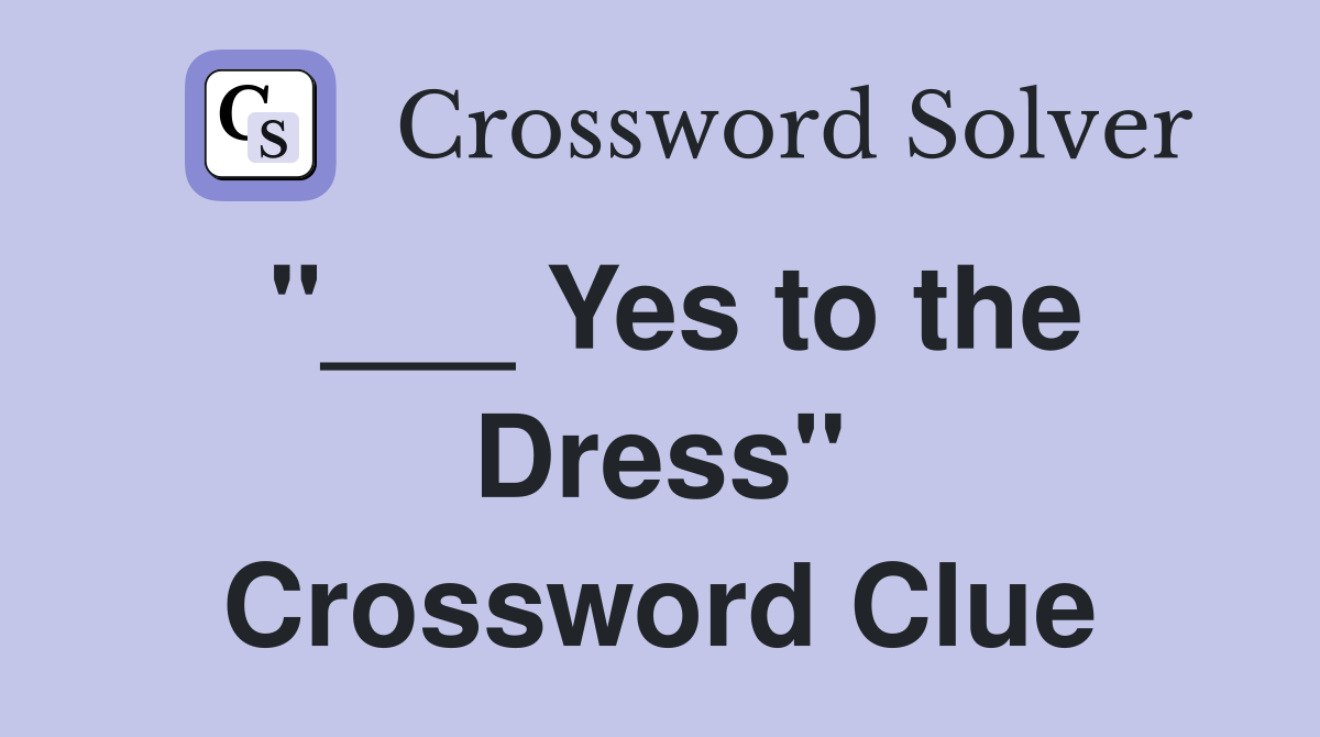 "___ Yes to the Dress" Crossword Clue
