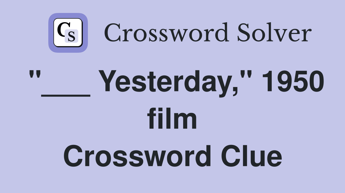 "___ Yesterday," 1950 film Crossword Clue