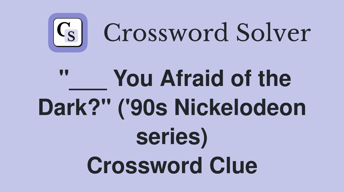 "___ You Afraid of the Dark?" ('90s Nickelodeon series) Crossword Clue